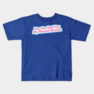 You Are Bad For My Mental Health Kids T-Shirt